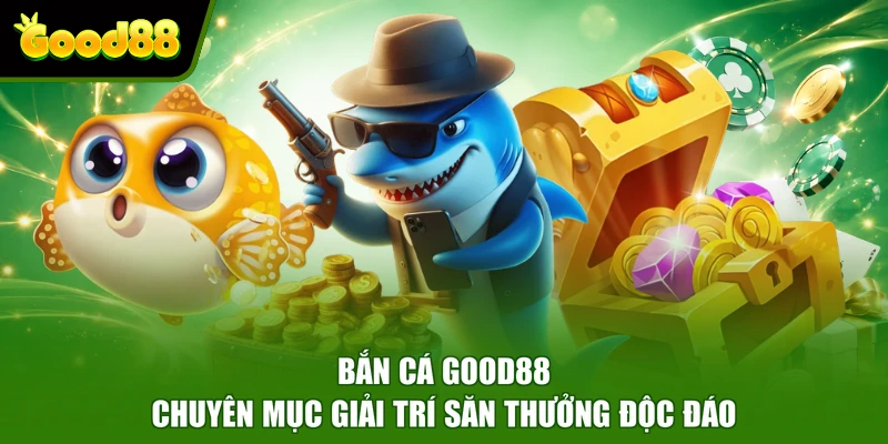 Bắn Cá Good88 - Chuyên Mục Giải Trí Săn Thưởng Độc Đáo Bắn Cá Good88 - Chuyên Mục Giải Trí Săn Thưởng Độc Đáo