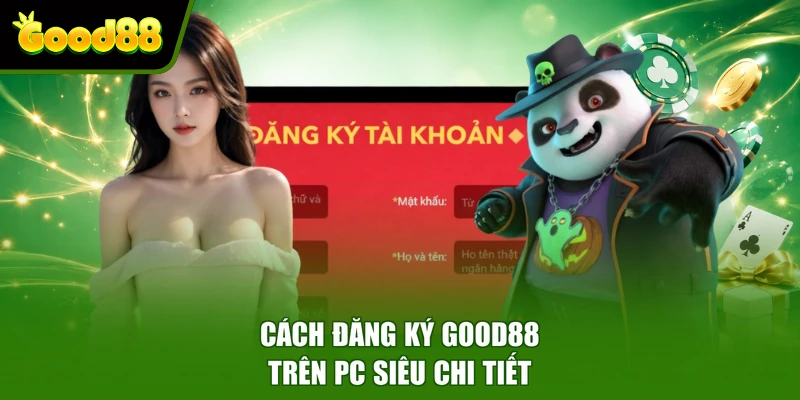 Đăng Ký Good88 Cách đăng ký Good88 trên PC siêu chi tiết