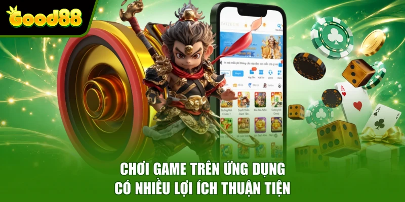 Tải APP Good88 Chơi game trên ứng dụng có nhiều lợi ích thuận tiện