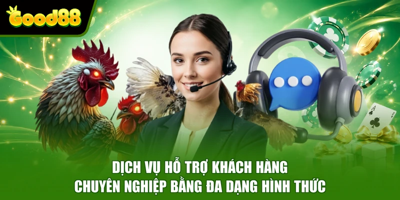 GOOD88 Dịch vụ hỗ trợ khách hàng chuyên nghiệp bằng đa dạng hình thức