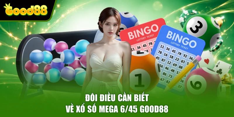 Mega 6/45 Good88 - Sản Phẩm Xổ Số Online Trả Thưởng Hấp Dẫn Đôi điều cần biết về xổ số Mega 6/45 Good88