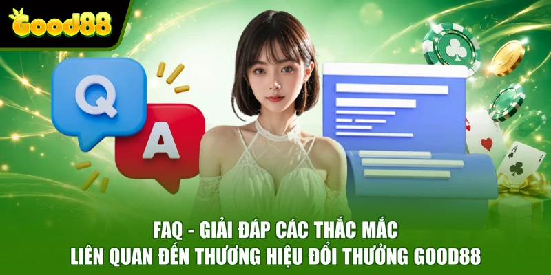 GOOD88 FAQ - Giải đáp các thắc mắc liên quan đến thương hiệu đổi thưởng GOOD88