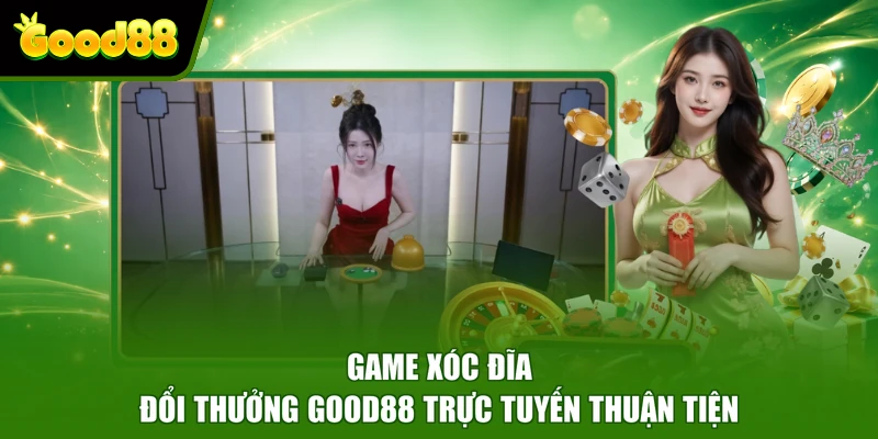 Game Xóc Đĩa Đổi Thưởng Good88 - Giải Mã Cách Chơi Chi Tiết Game Xóc Đĩa đổi thưởng Good88 trực tuyến thuận tiện