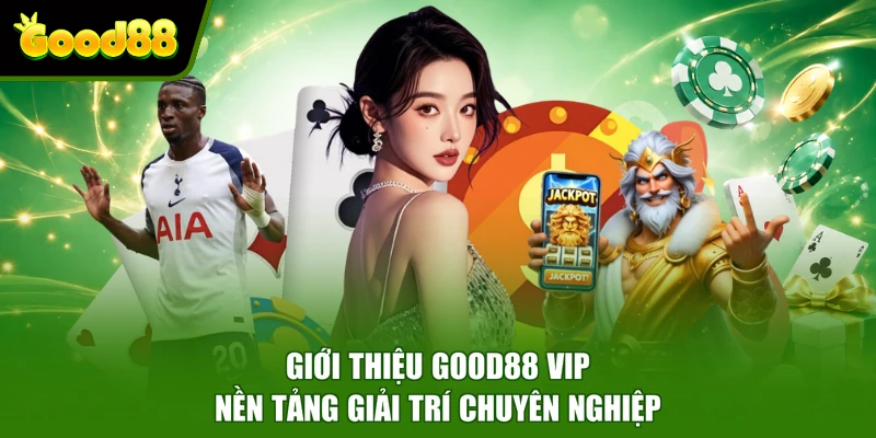 Giới Thiệu Good88 VIP - Nền Tảng Giải Trí Chuyên Nghiệp Giới Thiệu Good88 VIP - Nền Tảng Giải Trí Chuyên Nghiệp