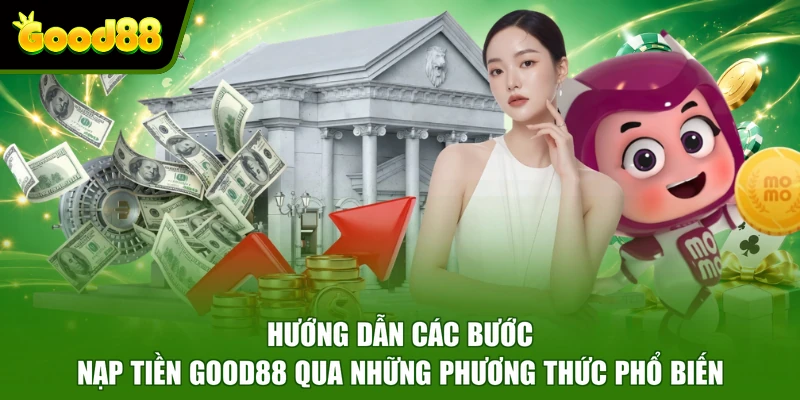 Nạp tiền Good88 Hướng dẫn các bước nạp tiền Good88 qua những phương thức phổ biến
