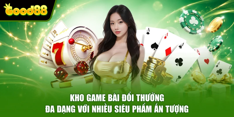GOOD88 Kho game bài đổi thưởng đa dạng với nhiều siêu phẩm ấn tượng