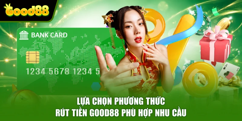 Rút tiền Good88 Lựa chọn phương thức rút tiền Good88 phù hợp nhu cầu