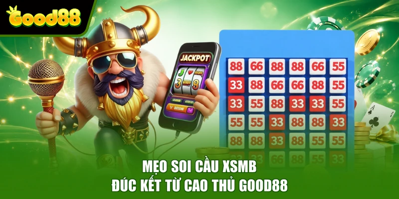 Xổ Số Miền Bắc Good88 - Giải Mã Cơ Cấu Giải Thưởng Hấp Dẫn Mẹo soi cầu XSMB đúc kết từ cao thủ Good88