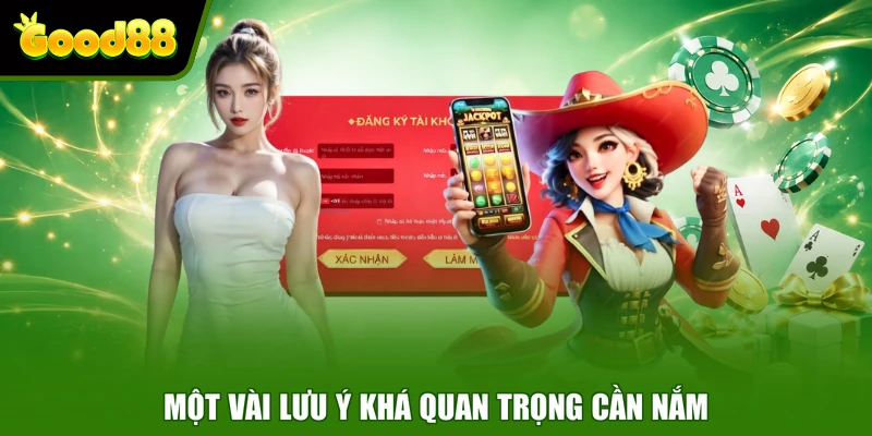 Đăng Ký Good88 Một vài lưu ý khá quan trọng cần nắm
