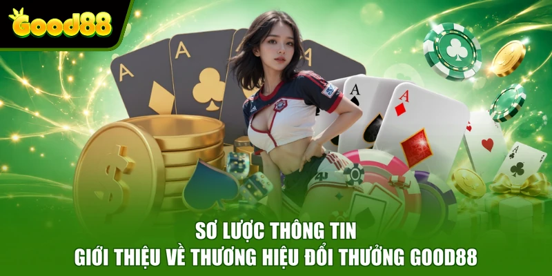 GOOD88 Sơ lược thông tin giới thiệu về thương hiệu đổi thưởng GOOD88