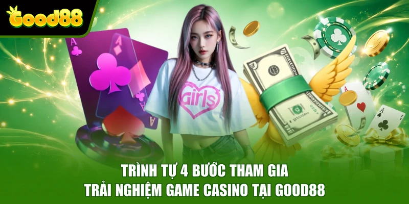 Trình tự 4 bước tham gia trải nghiệm game casino tại Good88